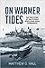 On Warmer Tides The True Story of Italy's First World War Naval Commandos by Matthew C. Hall