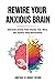 Rewire Your Anxious Brain: ...
