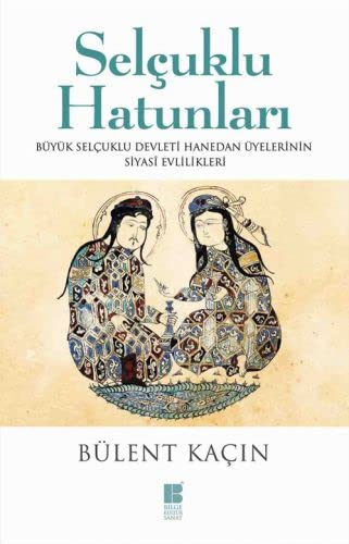 Selcuklu Hatunlari - Büyük Selcuklu Devleti Hanedan Üyelerinin Evlilikleri (Paperback)