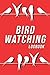 Bird Watching Log Book: Organized Bird Watching Journal and Notebook With A Section To Record Date, Location, Weather… - Perfect Gift for Bird Lovers ... Watcher - Bird Watching Trip Logbook journal