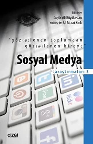 Göz(et)lenen Toplumdan Göz(et)lenen Bireye - Sosyal Medya Arastirmalari 3