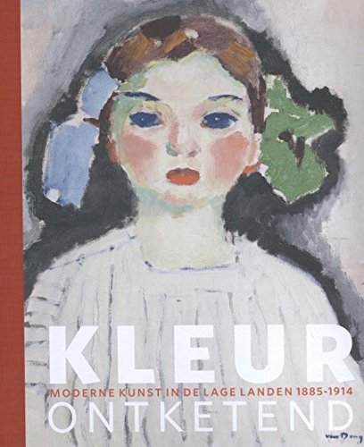Kleur ontketend: moderne kunst in de Lage Landen 1885-1914 (Hardcover)