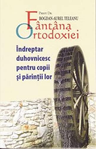 Fantana ortodoxiei. Indreptar duhovnicesc pentru copii si parintii lor (Romanian Edition)