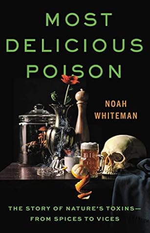 Most Delicious Poison: The Story of Nature's Toxins—From Spices to Vices