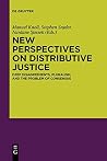 New Perspectives on Distributive Justice: Deep Disagreements, Pluralism, and the Problem of Consensus New Perspectives on Distributive Justice: Deep Disagreements, Pluralism, and the Problem of Consensus