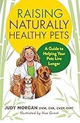 Raising Naturally Healthy Pets: A Guide to Helping Your Pets Live Longer