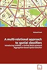 A multi-relational approach to spatial classifiers: Introducing UnMASC: a Unified Multi-relational Aggregation-based Spatial Classifier A multi-relational approach to spatial classifiers: Introducing UnMASC: a Unified Multi-relational Aggregation-based Spatial Classifier