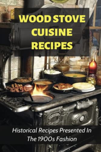 Wood Stove Cuisine Recipes: Historical Recipes Presented In The 1900s Fashion (Paperback)