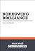 Summary: Borrowing Brilliance - David Kord Murray: The Six Steps to Business Innovation By Building on the Ideas of Others (Summaries.com / BusinessNews Publishing Ltd.)