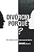 Divórcio Porquê?: Uma expli...