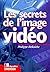 Secrets De L Image Video by PHILIPPE BELLAICHE