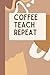 Coffee Teach Repeat