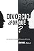Divorcio ¿Por qué?: Una exp...
