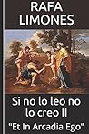 Si no lo leo no lo creo II: "Et In Arcadia Ego" (Spanish Edition)
