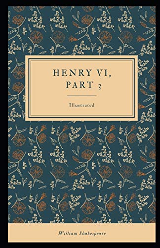 Henry VI, Part 3 Illustrated: (Classics) by William Shakespeare