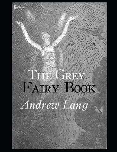 The Grey Fairy Book: ANNOTATED AND ILLUSTRATED