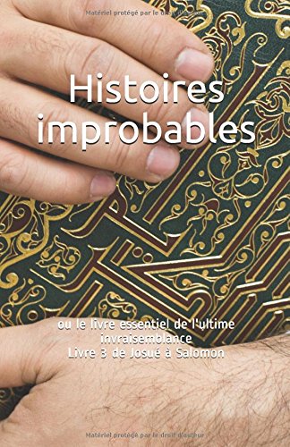 Histoires improbables: ou le livre essentiel de l'ultime invraisemblance (de la Genèse à Jacob et Esaü) (French Edition)