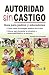 Autoridad sin castigo/ Authority without Punishment: Guia Para Padres Y Educadores/ Parent and Educator Guide (Spanish Edition)
