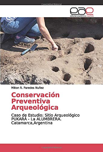Conservación Preventiva Arqueológica: Caso de Estudio: Sitio Arqueológico PUKARÁ - La ALUMBRERA Catamarca, Argentina (Spanish Edition)