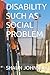 DISABILITY SUCH AS SOCIAL PROBLEM