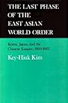 The Last Phase of the East Asian World Order: Korea, Japan, and the Chinese Empire, 1860-1882 The Last Phase of the East Asian World Order: Korea, Japan, and the Chinese Empire, 1860-1882