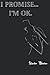I Promise... I'm OK.