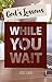 God's Lessons WHILE YOU WAIT
