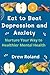Eat to Beat Depression and Anxiety: Nurture Your Way to Healthier Mental Health