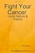 Fight Your Cancer Using Nat...