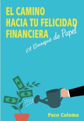 EL CAMINO HACIA TU FELICIDAD FINANCIERA: El Bosque de Papel (Spanish Edition)
