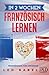 In 2 Wochen Französisch lernen - Französisch für Anfänger by Leo Babel