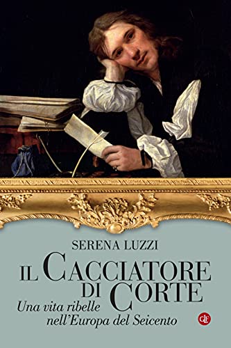 Il cacciatore di corte: Una vita ribelle nell'Europa del Seicento (Italian Edition)