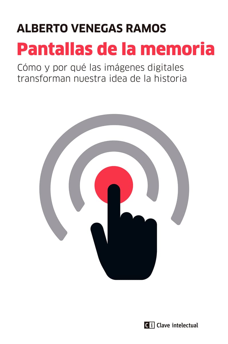 Pantallas de la memoria: Cómo y por qué las imágenes digitales transforman nuestra idea de la historia (Paperback)