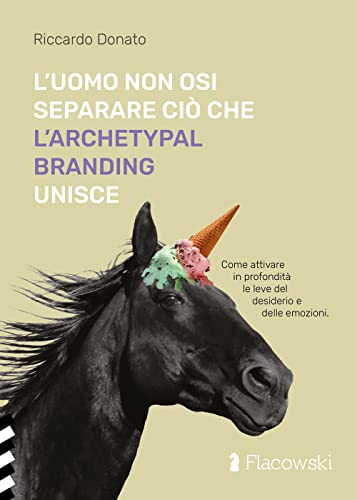 L'uomo non osi separare ciò che l'Archetypal Branding unisce (Italian Edition)