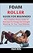 Foam Roller Guide For Begin...