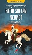 Fatih Sultan Mehmet: 21 Yaşında Çağ Açıp Çağ Kapayan