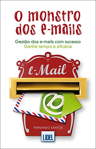 O Monstro dos E-Mails Gestão dos e-mails com sucesso. Ganhe tempo e eficácia (Portuguese Edition)