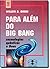 Para além do Big Bang