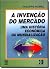 Invencao do Mercado, A