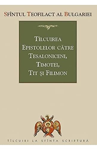 Tilcuirea Epistolelor catre Tesaloniceni, Timotei, Tit si Filimon (Romanian Edition)