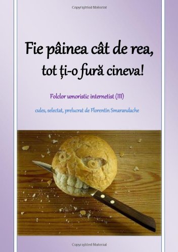 Fie painea cat de rea, tot ti-o fura cineva! / Folclor umoristic internetist (Italian Edition)