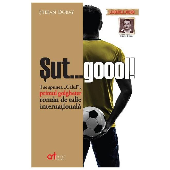 Sut...gool! I se spunea Calul primul golgheter roman de talie internationala (Romanian Edition)