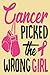 Cancer Picked The Wrong Gir...