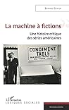 La machine à fictions: Une histoire critique des séries américaines (Logiques sociales) (French Edition)