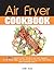Air Fryer Cookbook: 250+ Qu...