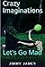 Crazy Imaginations: Let's Go Mad