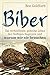 Biber: Das verblüffende, geheime Leben der fleißigen Nagetiere und warum wir sie brauchen (German Edition)