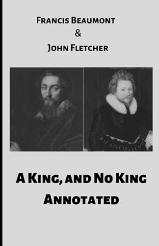 A King, and No King Annotated: Francis Beaumont and John Fletcher