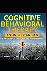 Cognitive Behavioral Therapy - An Understanding: CBT - What is it, and is it for me? A helpful guide Cognitive Behavioral Therapy - An Understanding: CBT - What is it, and is it for me? A helpful guide