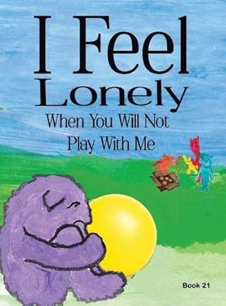 I Feel Lonely When You Will Not Play with Me (I Feel... When... Book 21)